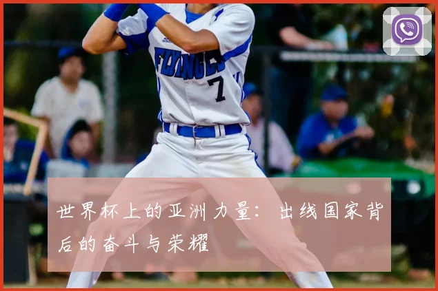 世界杯上的亚洲力量:出线国家背后的奋斗与荣耀