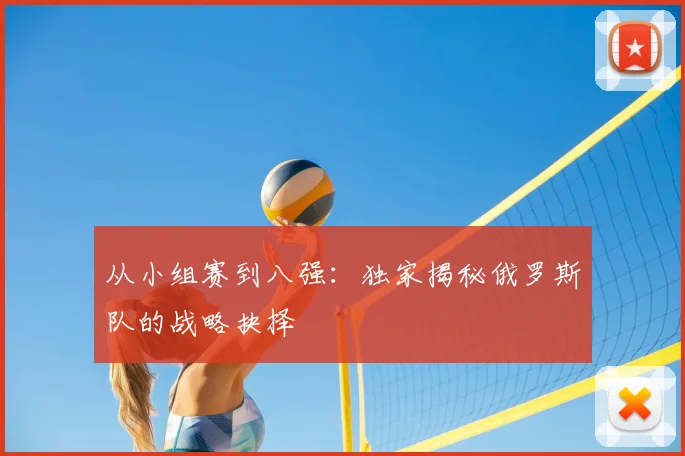 从小组赛到八强：独家揭秘俄罗斯队的战略抉择