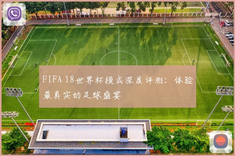 FIFA 18世界杯模式深度评测：体验最真实的足球盛宴