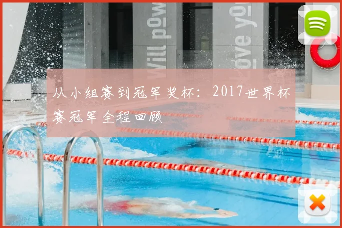 从小组赛到冠军奖杯：2017世界杯赛冠军全程回顾
