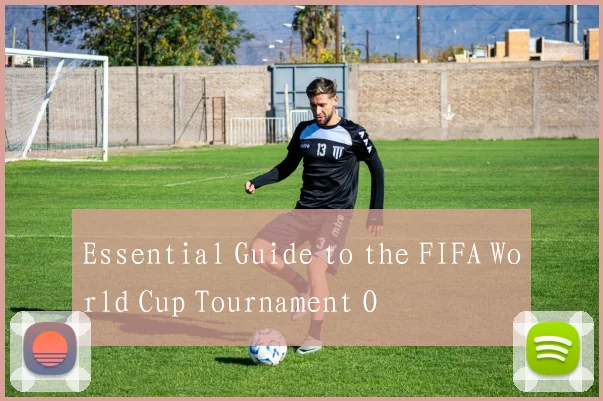 Essential Guide to the FIFA World Cup Tournament O