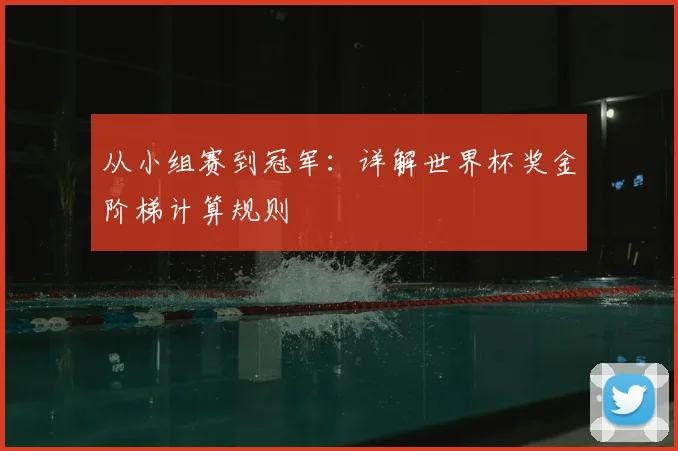 从小组赛到冠军：详解世界杯奖金阶梯计算规则
